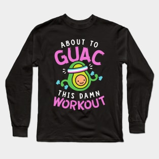 About To Guac This Damn Workout Long Sleeve T-Shirt